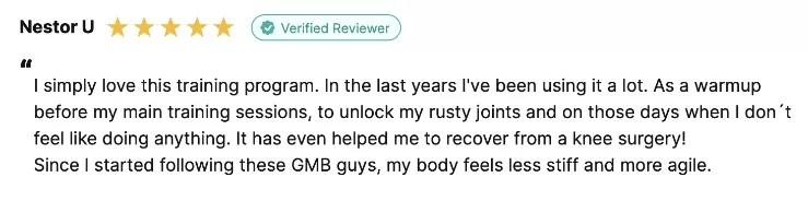 I simply love this training program. In the last years I've been using it a lot. As a warmup before my main training sessions, to unlock my rusty joints and on those days when I don´t feel like doing anything. It has even helped me to recover from a knee surgery! Since I started following these GMB guys, my body feels less stiff and more agile.