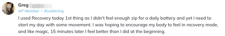 I used Recovery today 1st thing as I didn’t feel enough zip for a daily battery and yet I need to start my day with some movement. I was hoping to encourage my body to feel in recovery mode, and like magic, 15 minutes later I feel better than I did at the beginning.