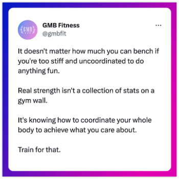 It doesn't matter how much you can bench if you're too stiff and uncoordinated to to do anything fun.